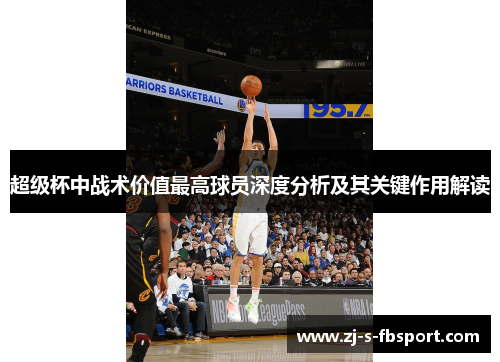 超级杯中战术价值最高球员深度分析及其关键作用解读