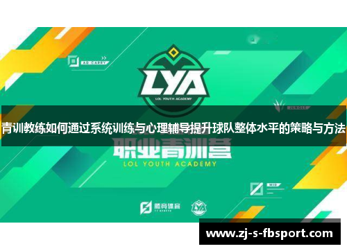 青训教练如何通过系统训练与心理辅导提升球队整体水平的策略与方法 青训教练如何通过系统训练与心理辅导提升球队整体水平的策略与方法