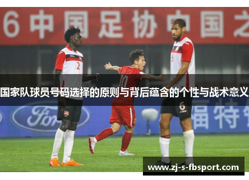 国家队球员号码选择的原则与背后蕴含的个性与战术意义