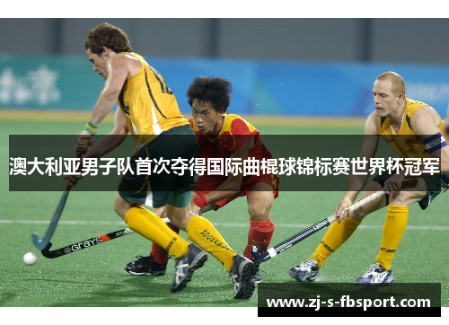 澳大利亚男子队首次夺得国际曲棍球锦标赛世界杯冠军