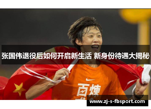 张国伟退役后如何开启新生活 新身份待遇大揭秘