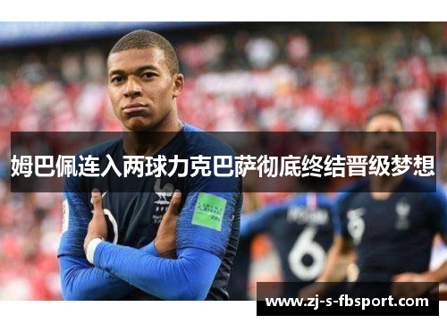 姆巴佩连入两球力克巴萨彻底终结晋级梦想 姆巴佩连入两球力克巴萨彻底终结晋级梦想