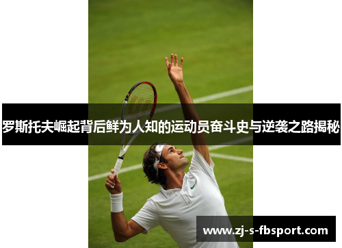 罗斯托夫崛起背后鲜为人知的运动员奋斗史与逆袭之路揭秘 罗斯托夫崛起背后鲜为人知的运动员奋斗史与逆袭之路揭秘