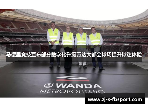 马德里竞技宣布部分数字化升级万达大都会球场提升球迷体验 马德里竞技宣布部分数字化升级万达大都会球场提升球迷体验