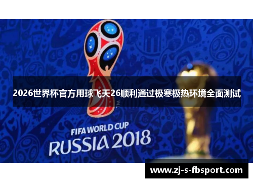 2026世界杯官方用球飞天26顺利通过极寒极热环境全面测试 2026世界杯官方用球飞天26顺利通过极寒极热环境全面测试